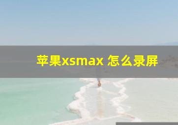 苹果xsmax 怎么录屏